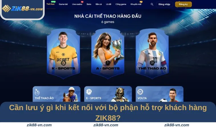Cần lưu ý gì khi kết nối với bộ phận hỗ trợ khách hàng ZIK88?